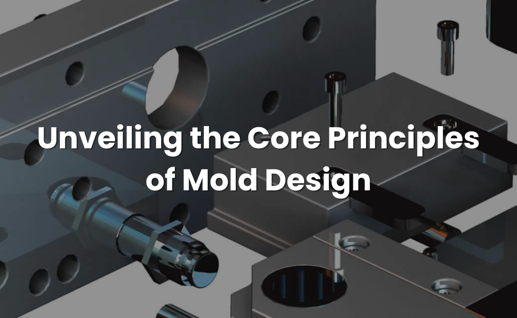 Unveiling the Core Principles of Mold Design