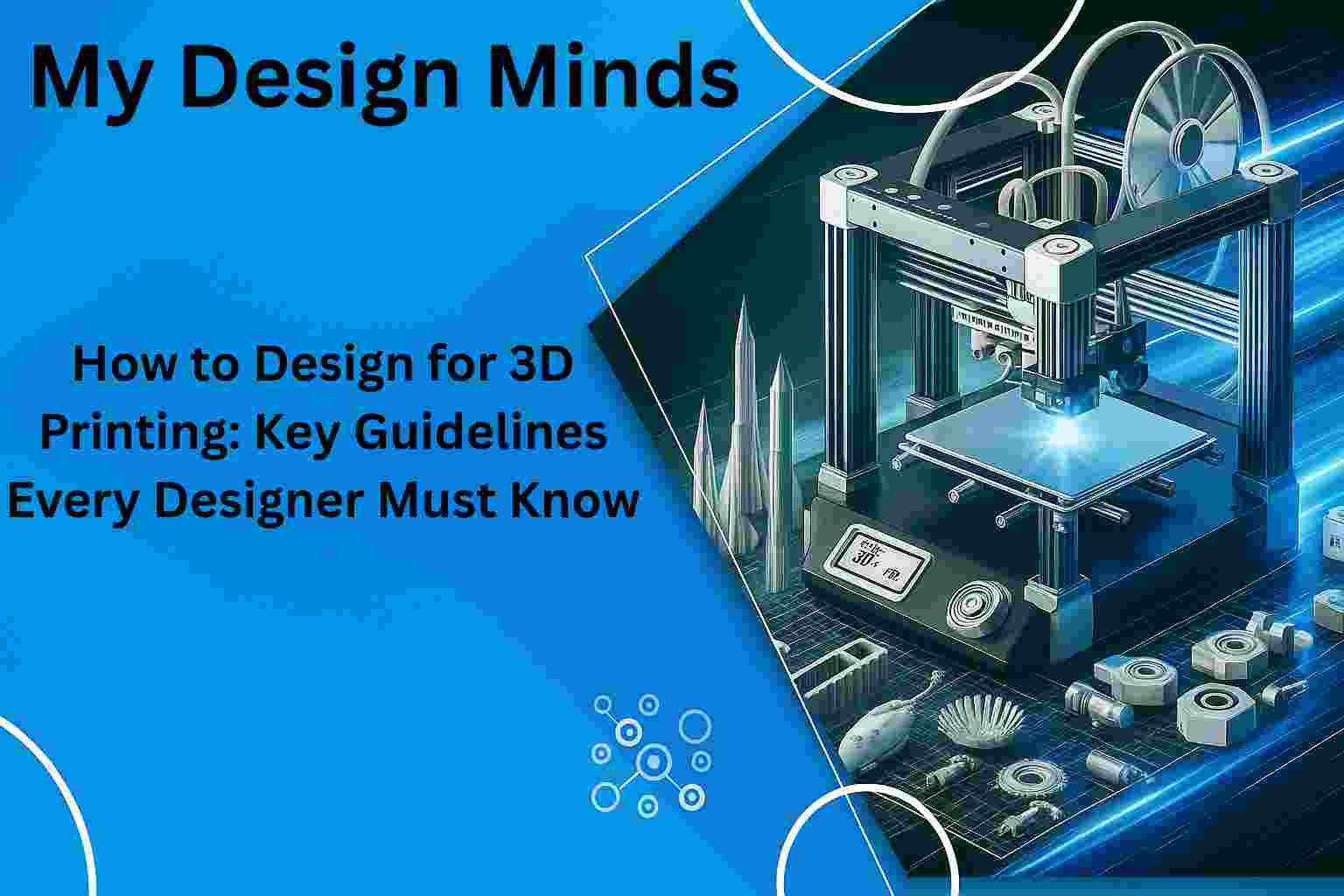 How to Design for 3D Printing: Key Guidelines Every Designer Must Know